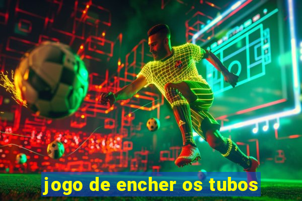 jogo de encher os tubos